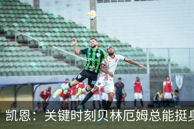 凯恩：关键时刻贝林厄姆总能挺身而出，我们今天有15个英雄